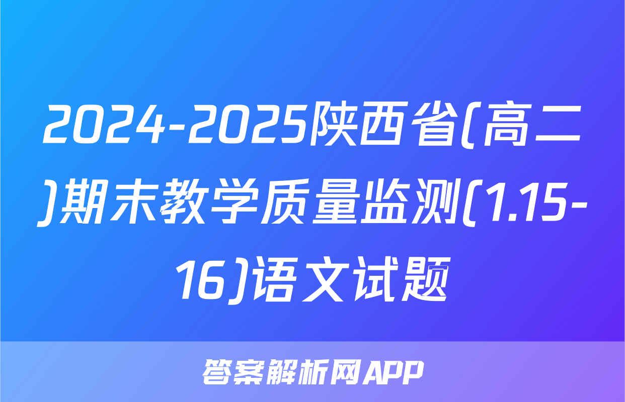 2024-2025陕西省(高二)期末教学质量监测(1.15-16)语文试题