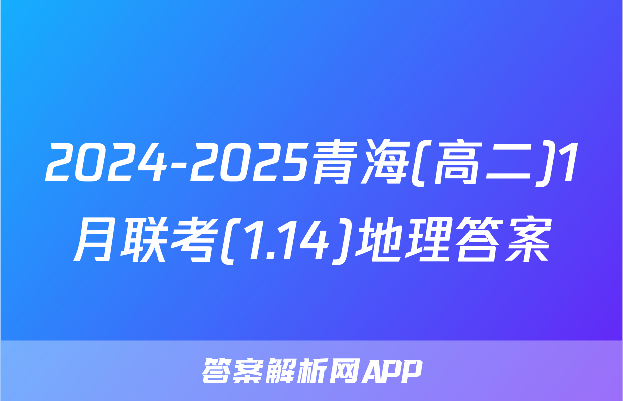 2024-2025青海(高二)1月联考(1.14)地理答案