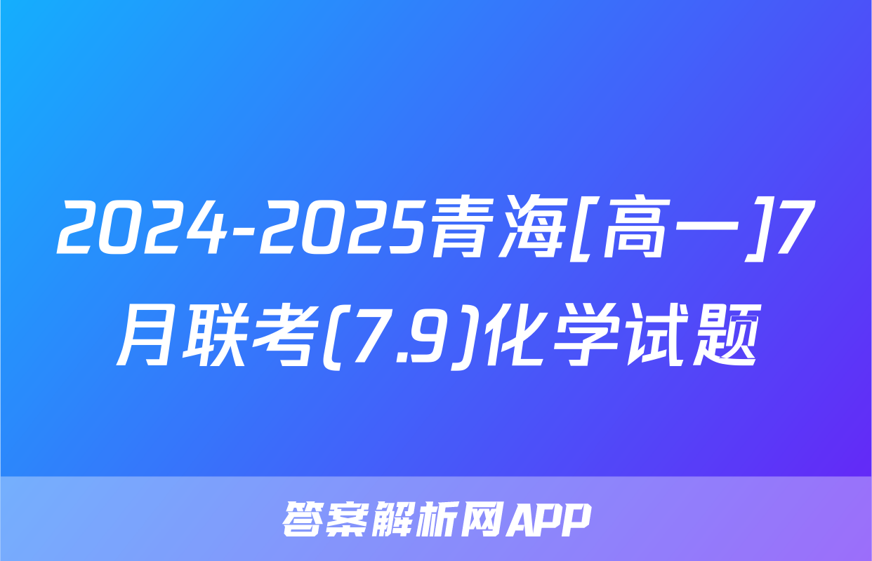 2024-2025青海[高一]7月联考(7.9)化学试题