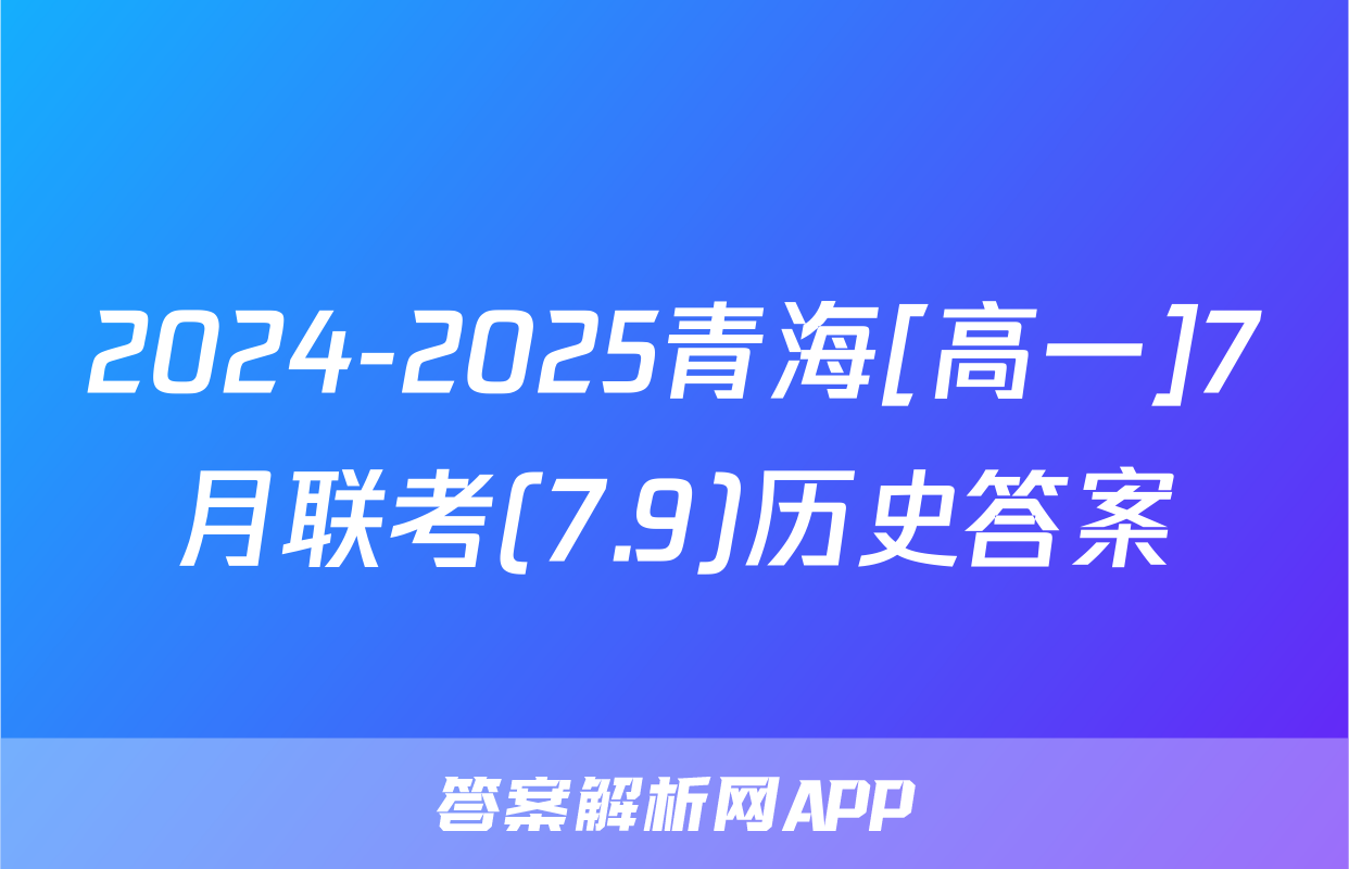 2024-2025青海[高一]7月联考(7.9)历史答案