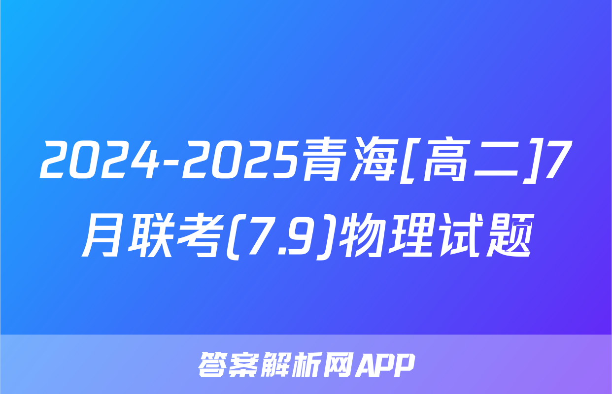 2024-2025青海[高二]7月联考(7.9)物理试题