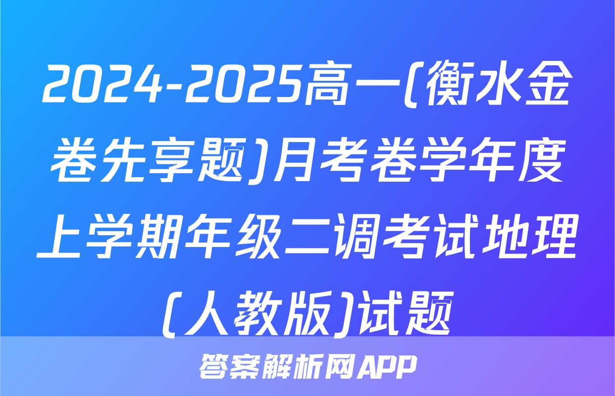 2024-2025高一(衡水金卷先享题)月考卷学年度上学期年级二调考试地理(人教版)试题
