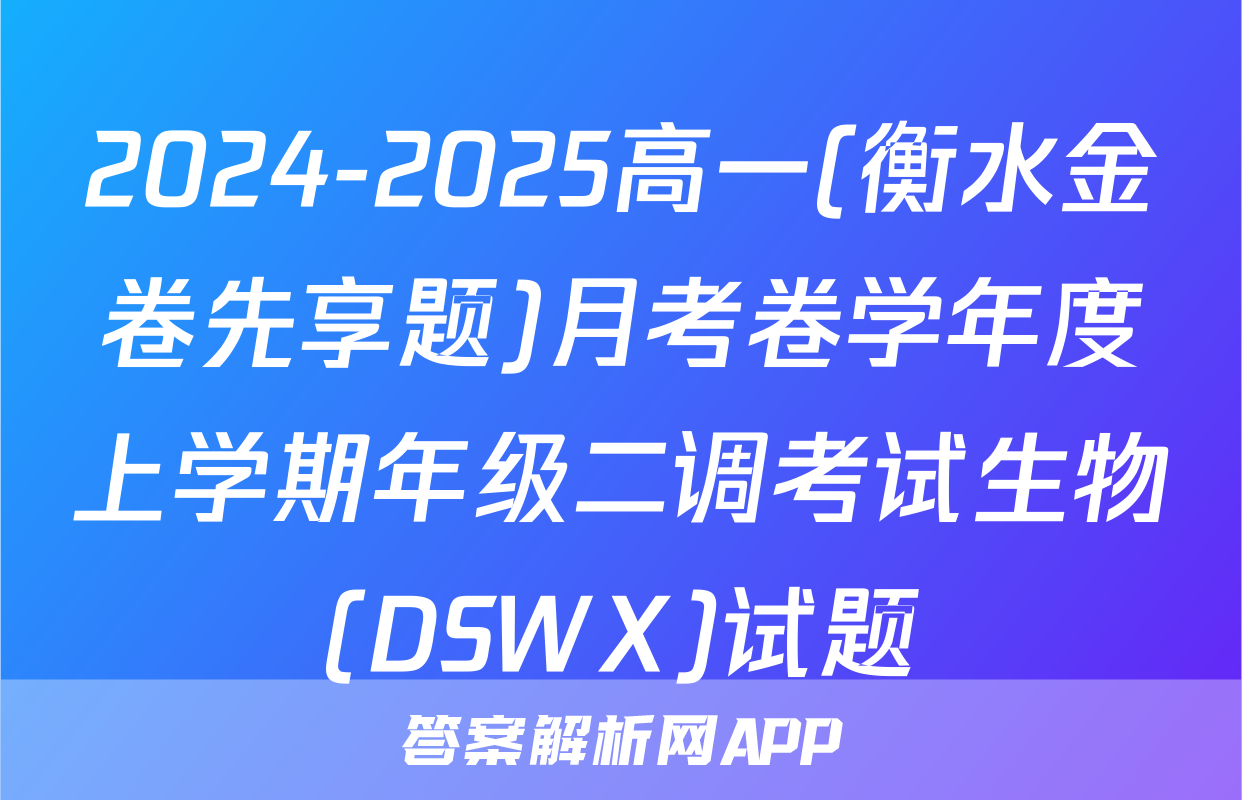 2024-2025高一(衡水金卷先享题)月考卷学年度上学期年级二调考试生物(DSWX)试题