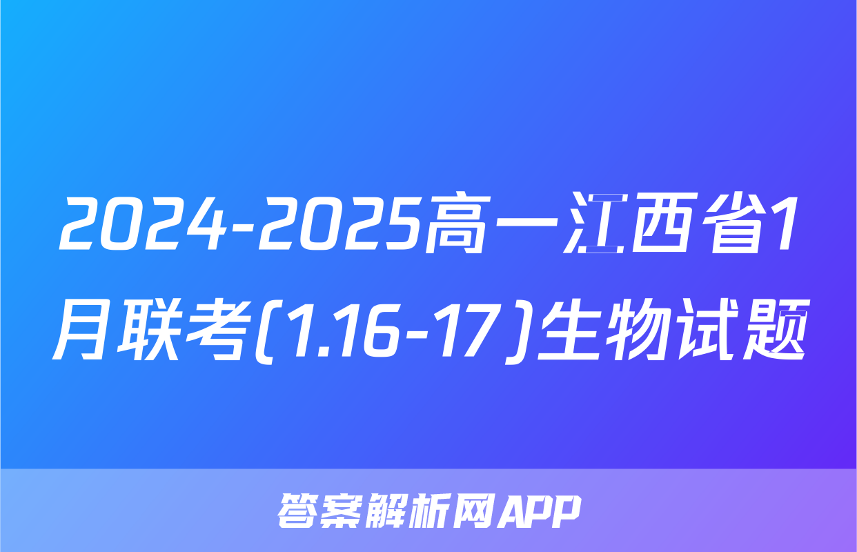 2024-2025高一江西省1月联考(1.16-17)生物试题