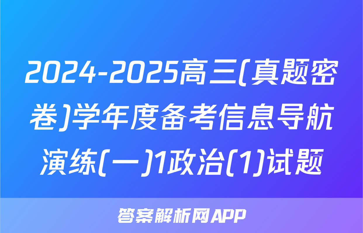 2024-2025高三(真题密卷)学年度备考信息导航演练(一)1政治(1)试题