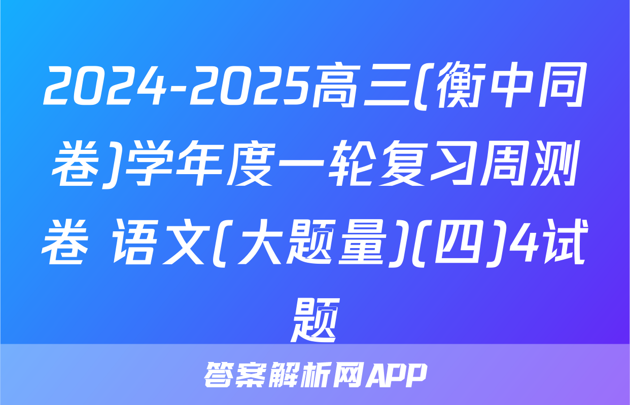2024-2025高三(衡中同卷)学年度一轮复习周测卷 语文(大题量)(四)4试题
