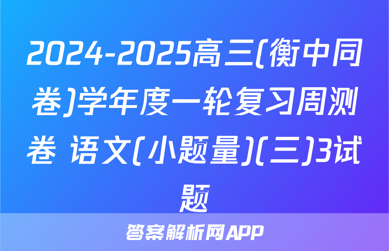 2024-2025高三(衡中同卷)学年度一轮复习周测卷 语文(小题量)(三)3试题