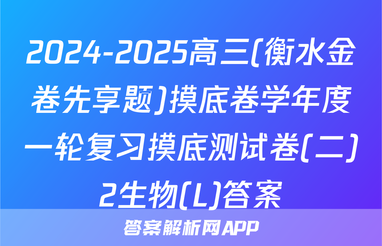 2024-2025高三(衡水金卷先享题)摸底卷学年度一轮复习摸底测试卷(二)2生物(L)答案