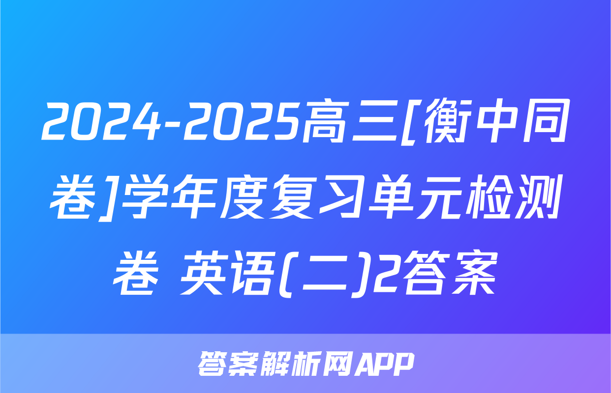 2024-2025高三[衡中同卷]学年度复习单元检测卷 英语(二)2答案