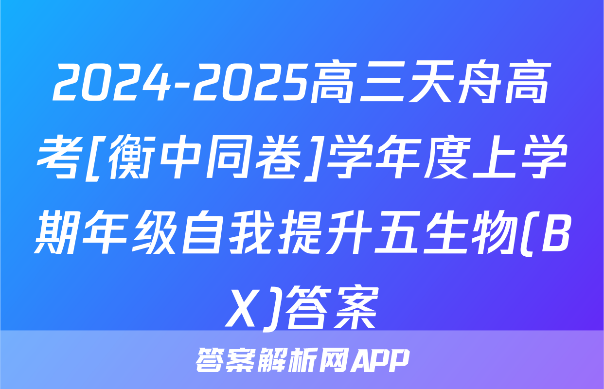 2024-2025高三天舟高考[衡中同卷]学年度上学期年级自我提升五生物(BX)答案