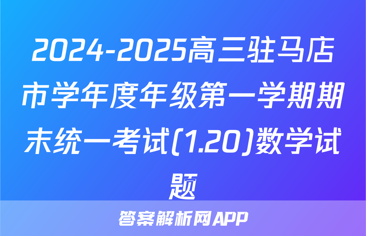 2024-2025高三驻马店市学年度年级第一学期期末统一考试(1.20)数学试题