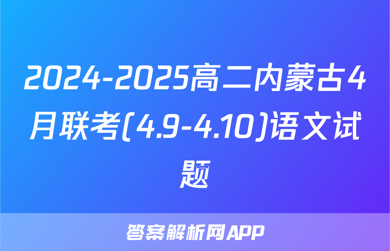2024-2025高二内蒙古4月联考(4.9-4.10)语文试题