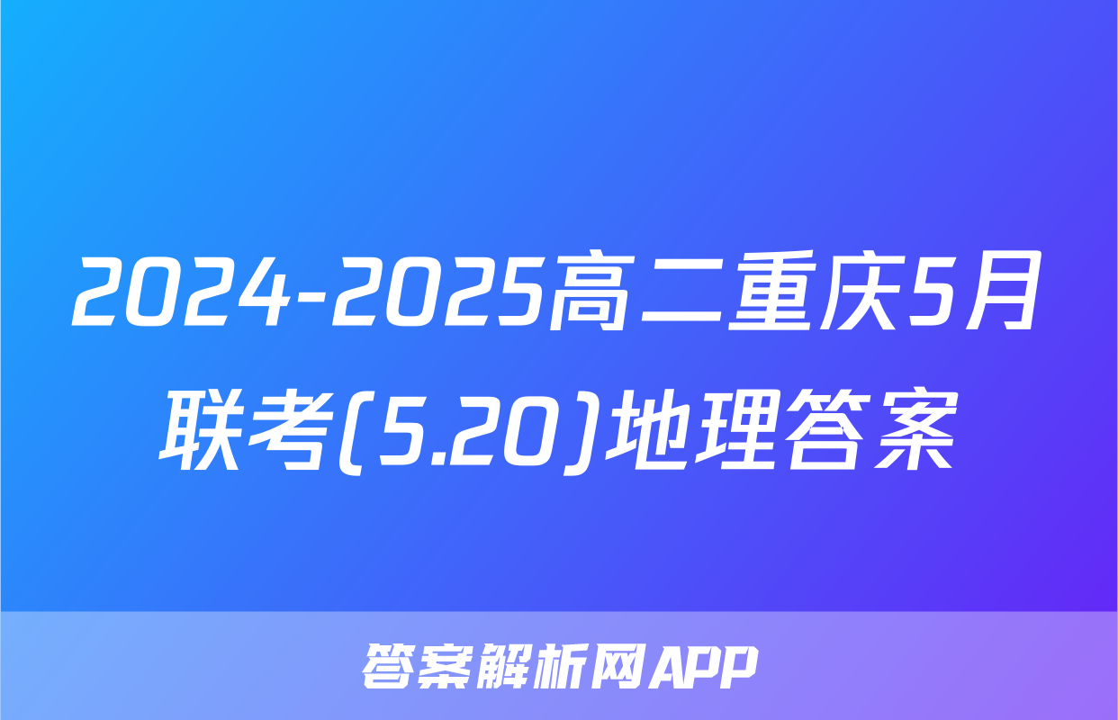 2024-2025高二重庆5月联考(5.20)地理答案