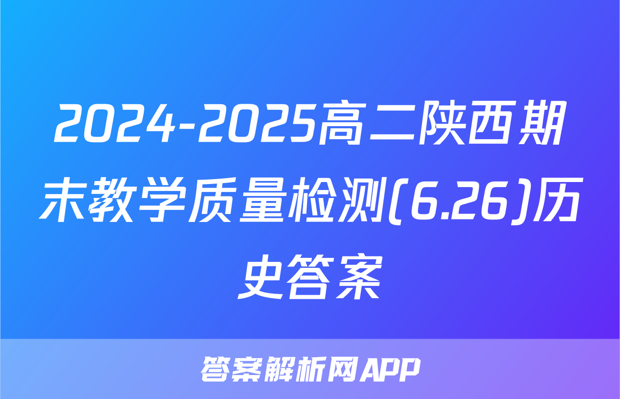 2024-2025高二陕西期末教学质量检测(6.26)历史答案