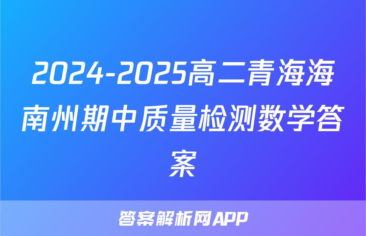 2024-2025高二青海海南州期中质量检测数学答案