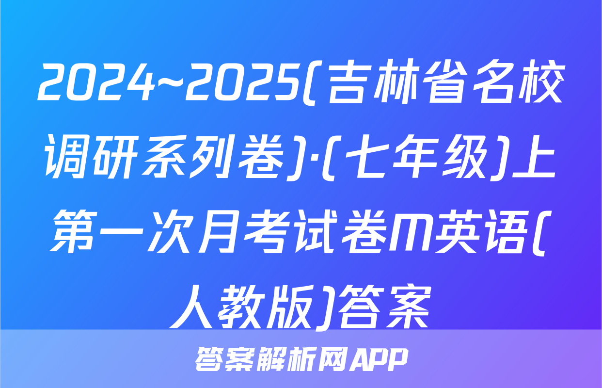 2024~2025(吉林省名校调研系列卷)·(七年级)上第一次月考试卷M英语(人教版)答案