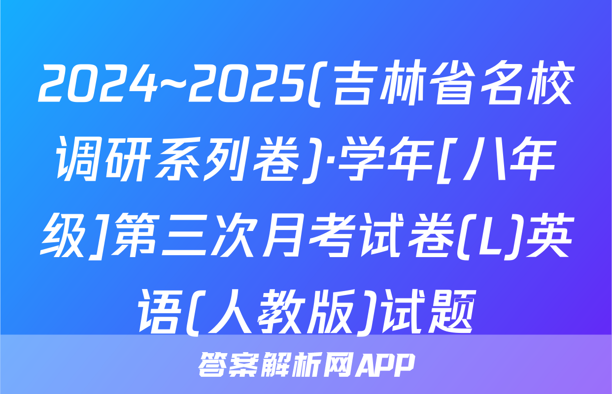 2024~2025(吉林省名校调研系列卷)·学年[八年级]第三次月考试卷(L)英语(人教版)试题