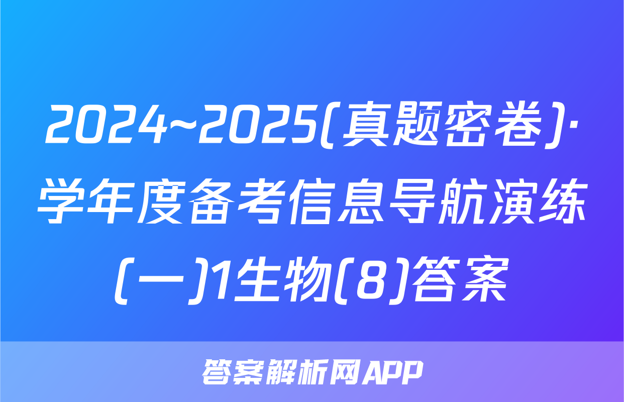 2024~2025(真题密卷)·学年度备考信息导航演练(一)1生物(8)答案