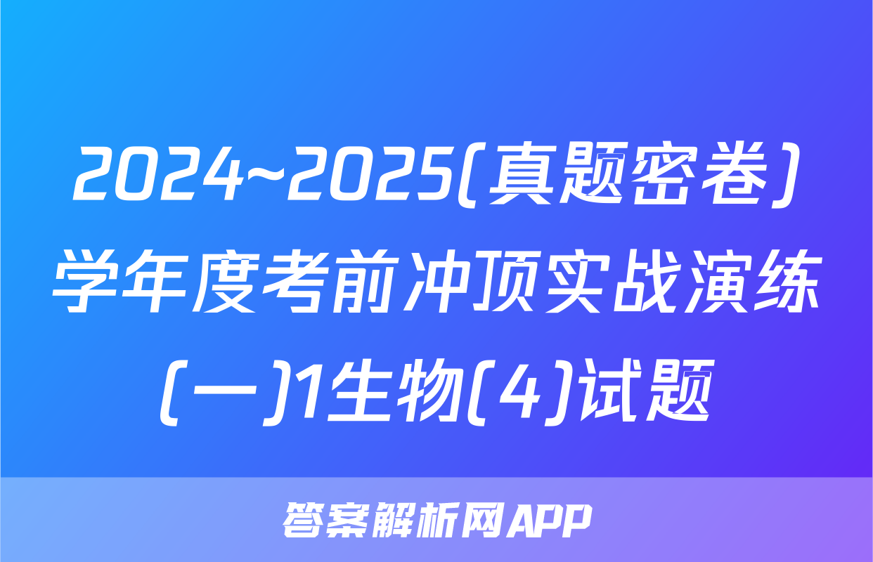 2024~2025(真题密卷)学年度考前冲顶实战演练(一)1生物(4)试题
