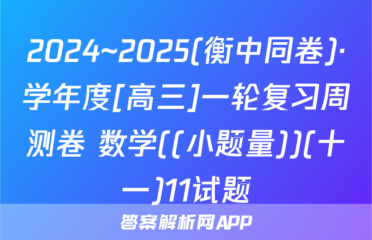 2024~2025(衡中同卷)·学年度[高三]一轮复习周测卷 数学((小题量))(十一)11试题