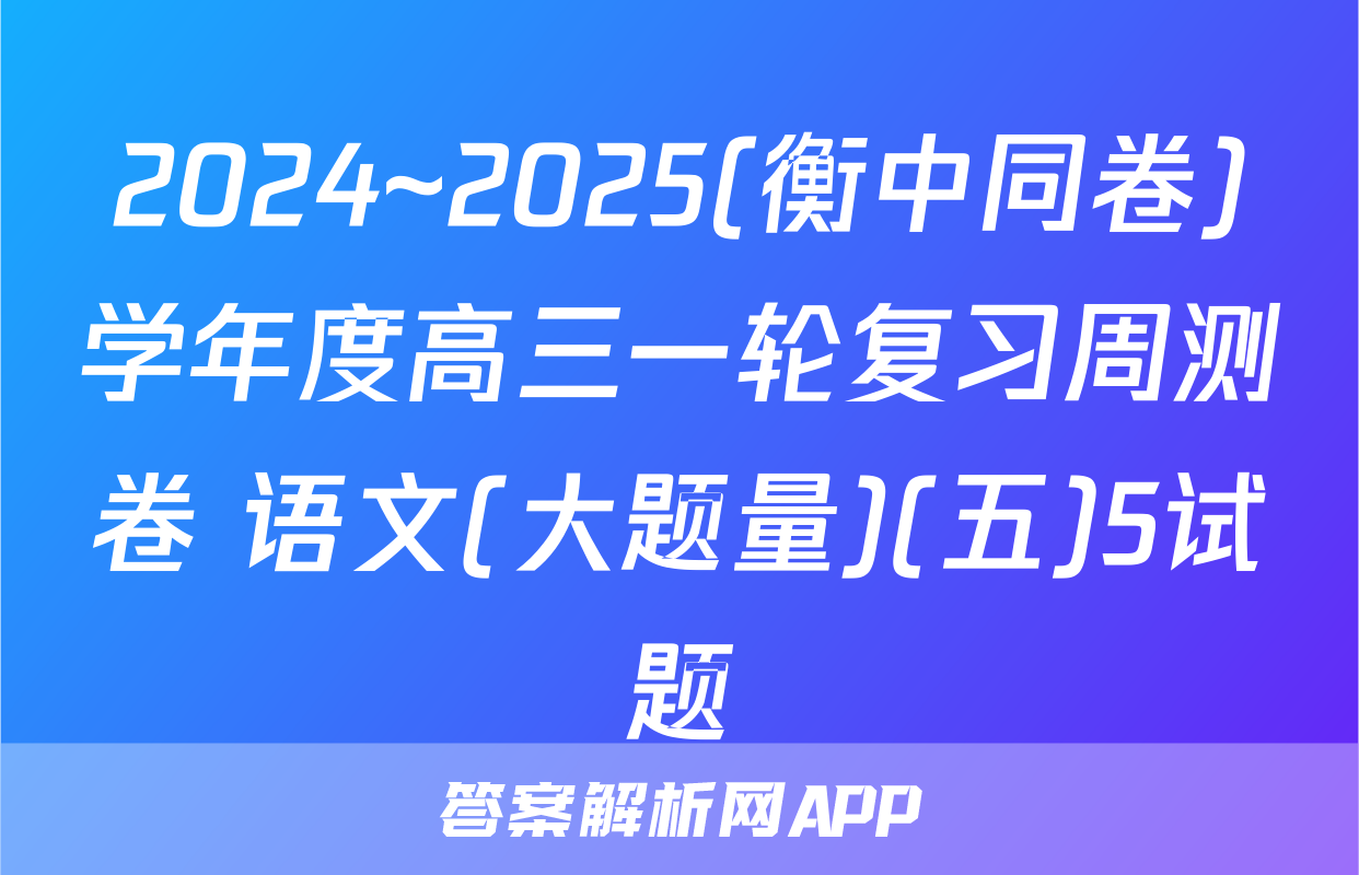 2024~2025(衡中同卷)学年度高三一轮复习周测卷 语文(大题量)(五)5试题