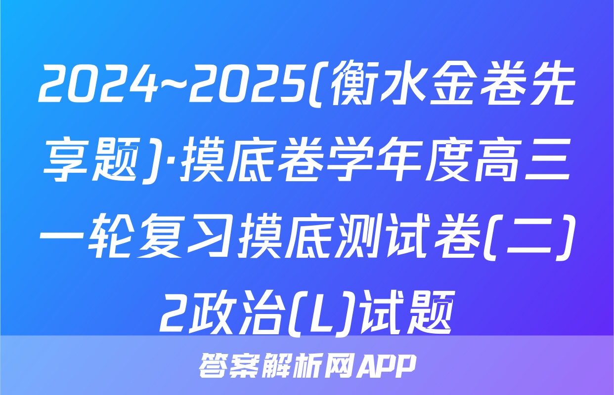 2024~2025(衡水金卷先享题)·摸底卷学年度高三一轮复习摸底测试卷(二)2政治(L)试题