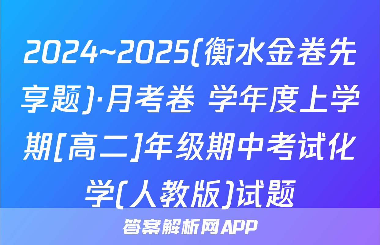 2024~2025(衡水金卷先享题)·月考卷 学年度上学期[高二]年级期中考试化学(人教版)试题