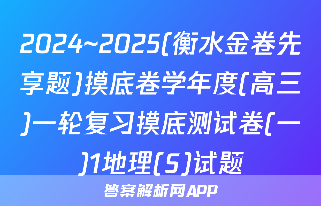 2024~2025(衡水金卷先享题)摸底卷学年度(高三)一轮复习摸底测试卷(一)1地理(S)试题
