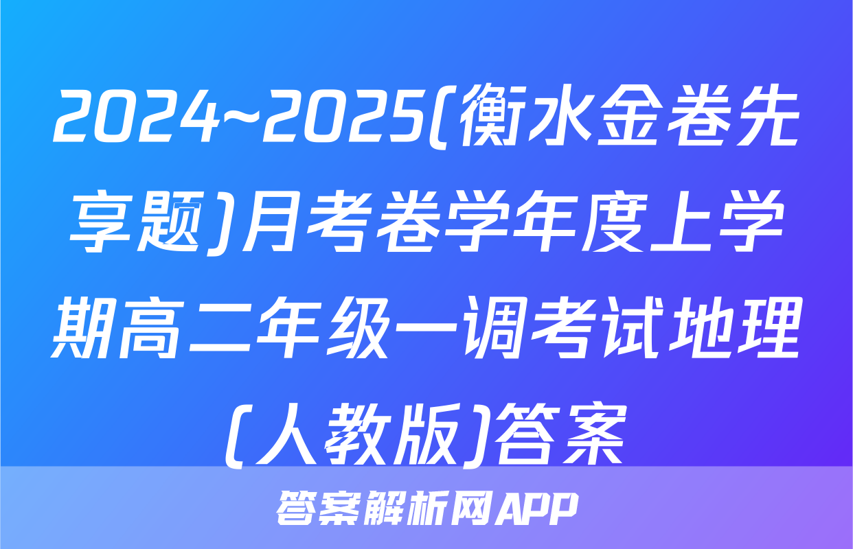 2024~2025(衡水金卷先享题)月考卷学年度上学期高二年级一调考试地理(人教版)答案