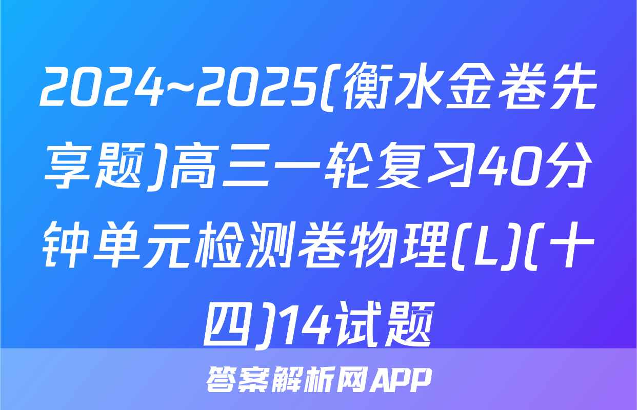 2024~2025(衡水金卷先享题)高三一轮复习40分钟单元检测卷物理(L)(十四)14试题