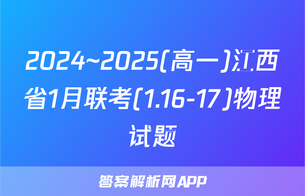 2024~2025(高一)江西省1月联考(1.16-17)物理试题