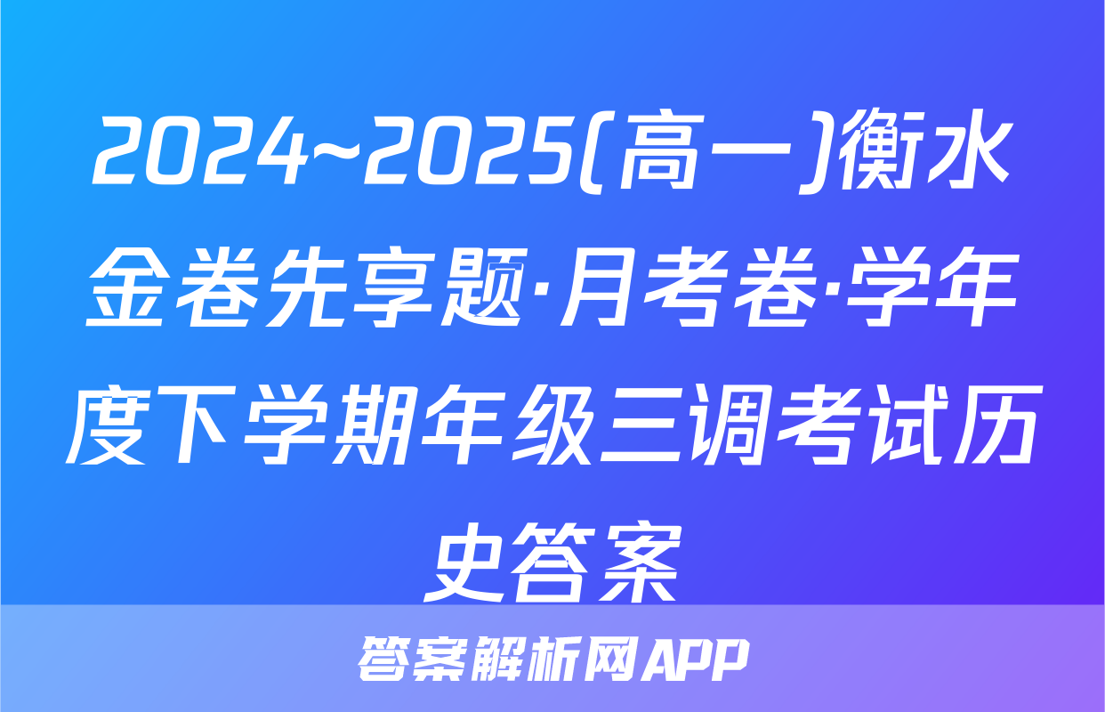 2024~2025(高一)衡水金卷先享题·月考卷·学年度下学期年级三调考试历史答案