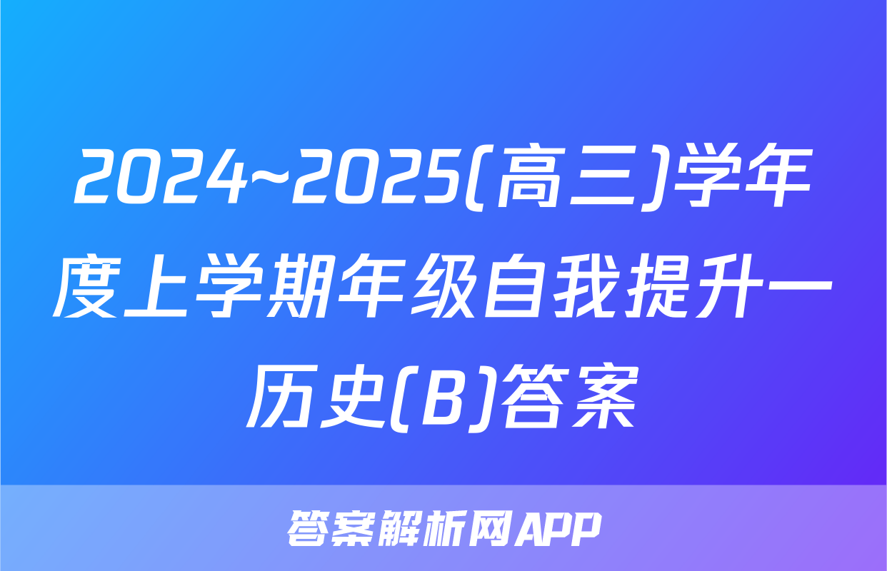 2024~2025(高三)学年度上学期年级自我提升一历史(B)答案