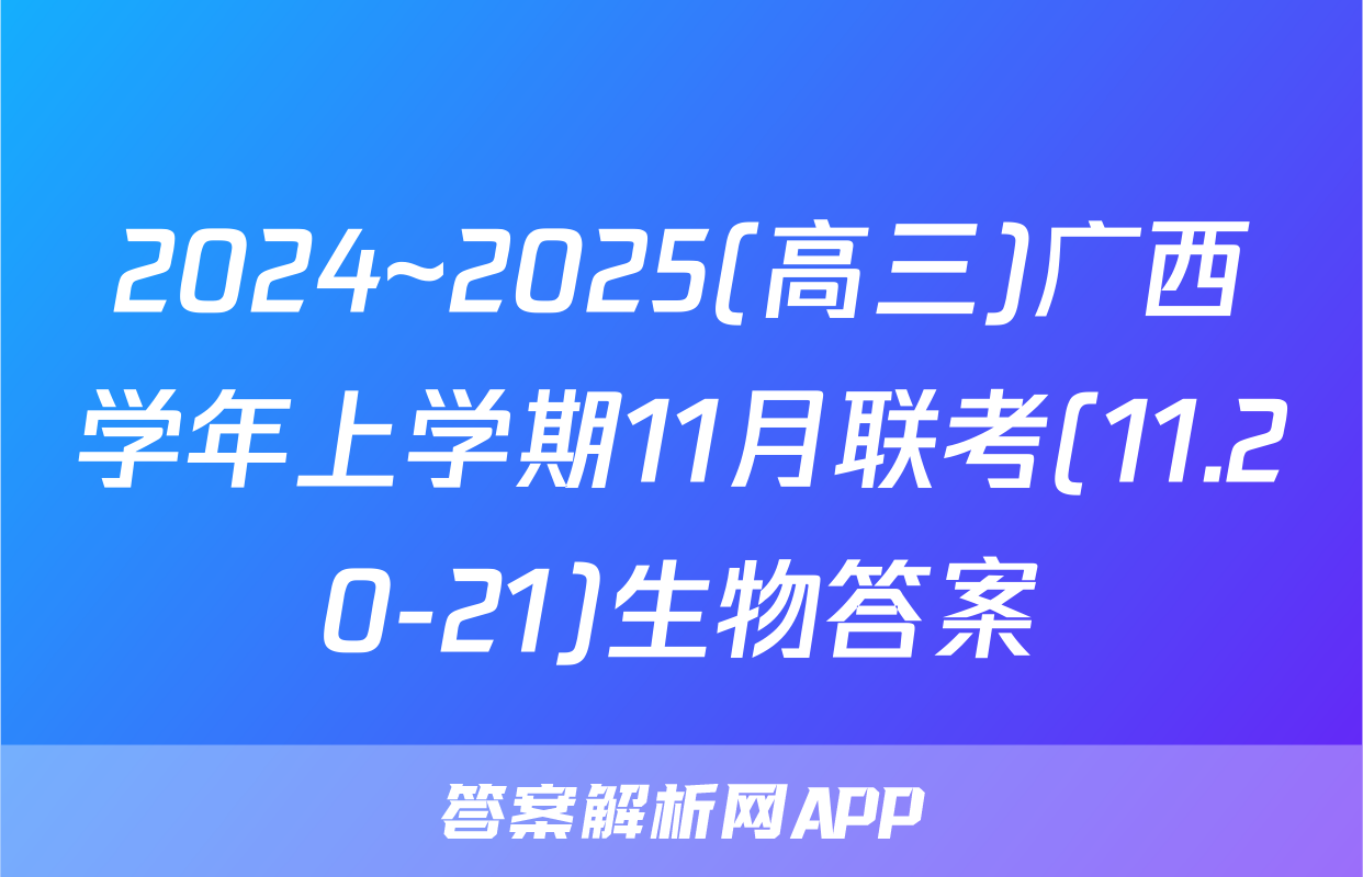 2024~2025(高三)广西学年上学期11月联考(11.20-21)生物答案