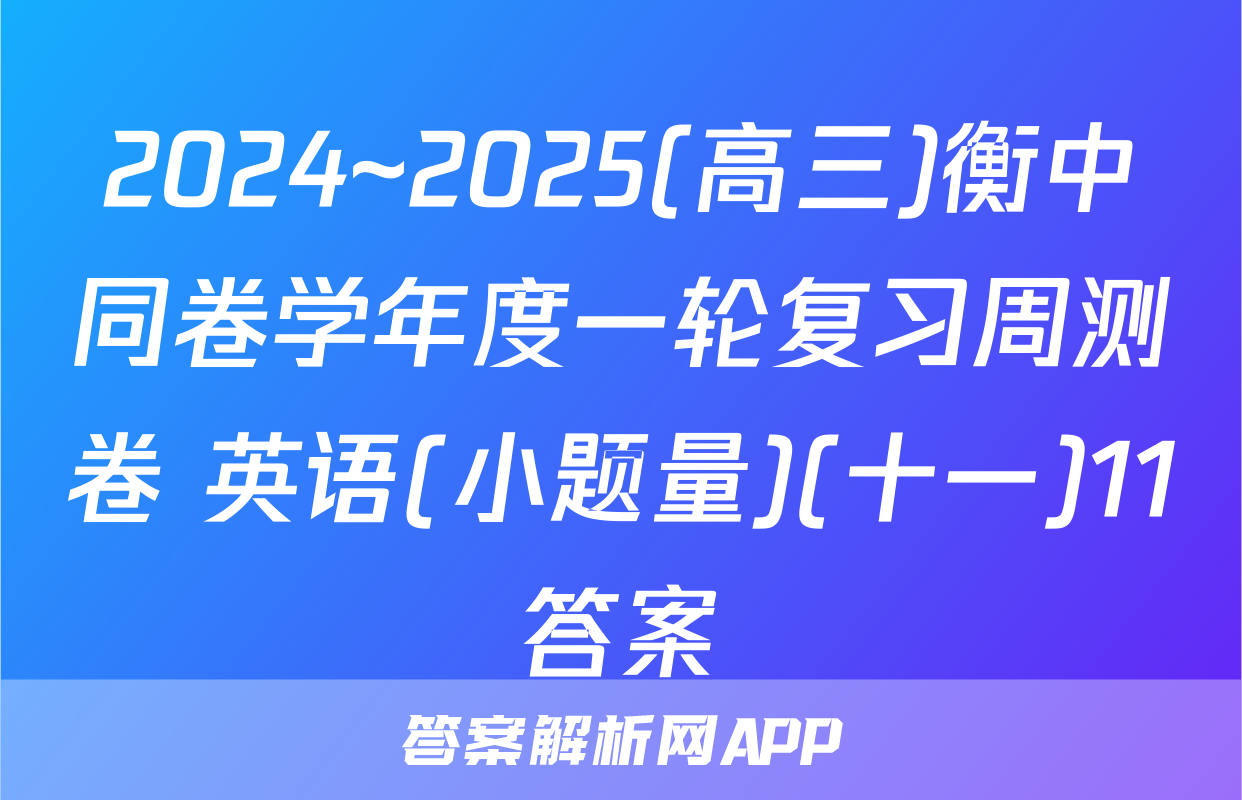 2024~2025(高三)衡中同卷学年度一轮复习周测卷 英语(小题量)(十一)11答案