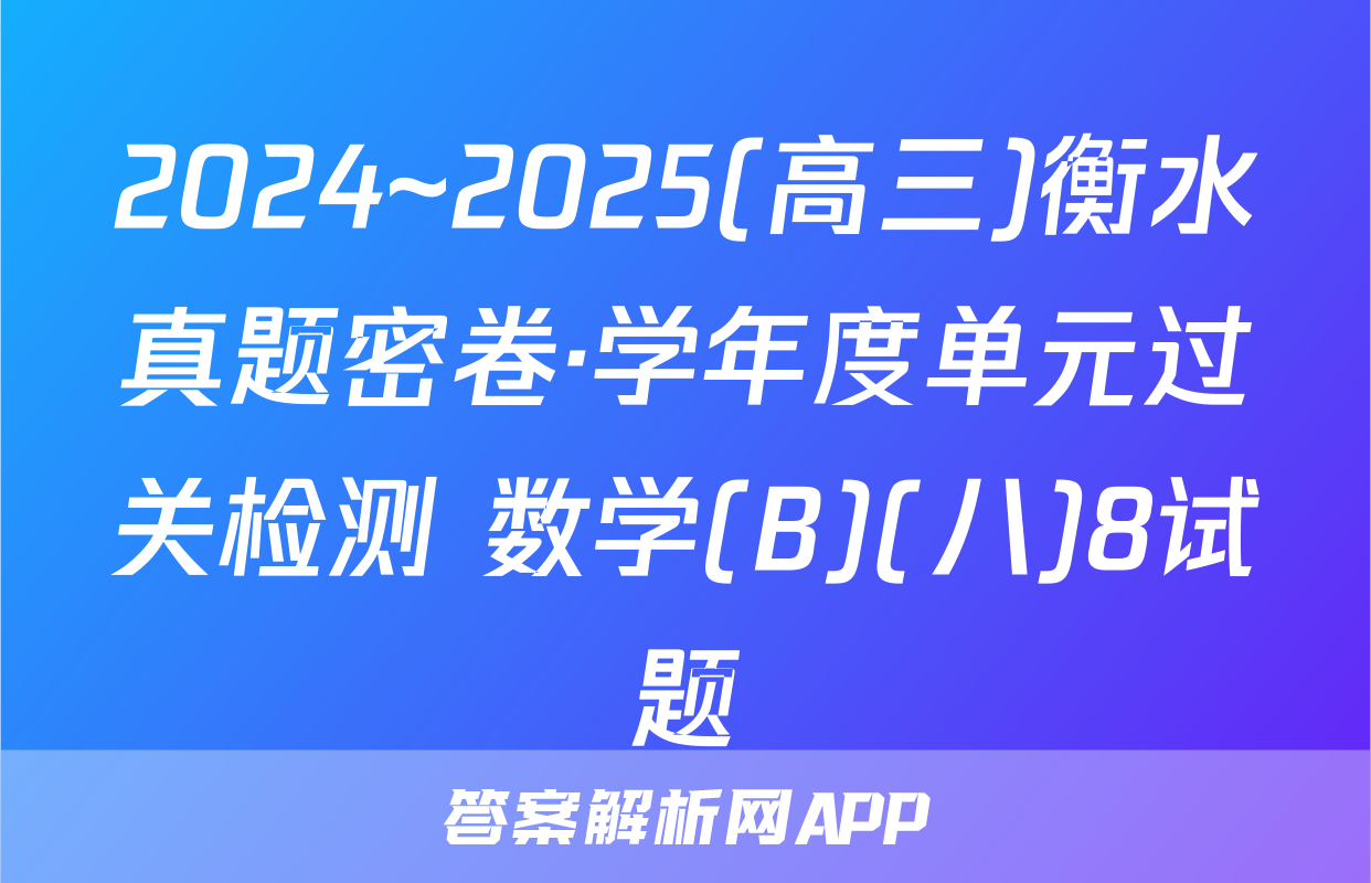 2024~2025(高三)衡水真题密卷·学年度单元过关检测 数学(B)(八)8试题