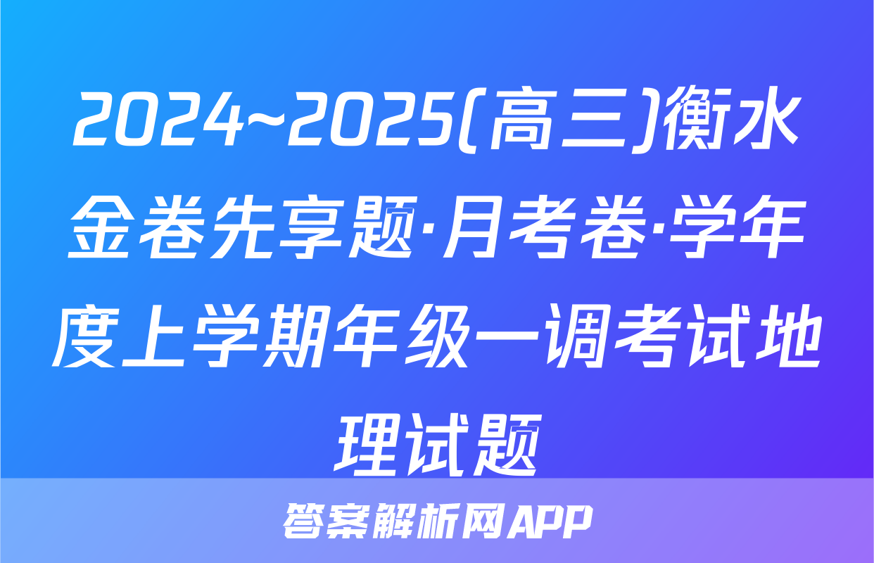 2024~2025(高三)衡水金卷先享题·月考卷·学年度上学期年级一调考试地理试题
