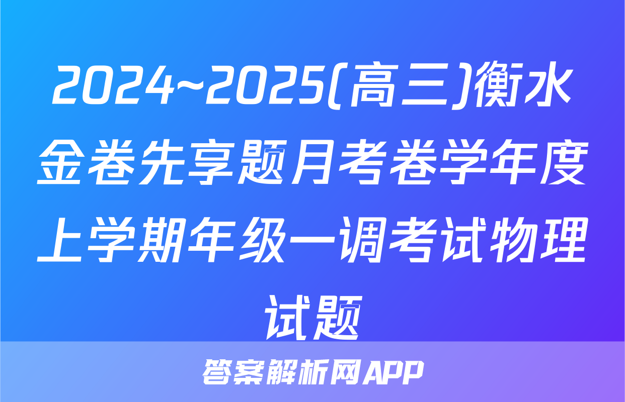 2024~2025(高三)衡水金卷先享题月考卷学年度上学期年级一调考试物理试题