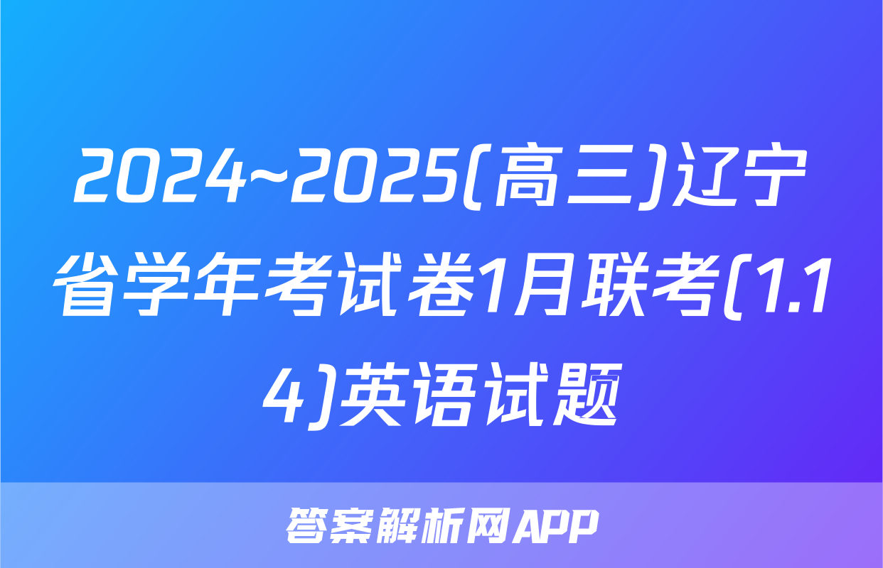 2024~2025(高三)辽宁省学年考试卷1月联考(1.14)英语试题