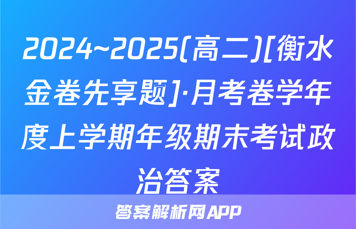 2024~2025(高二)[衡水金卷先享题]·月考卷学年度上学期年级期末考试政治答案