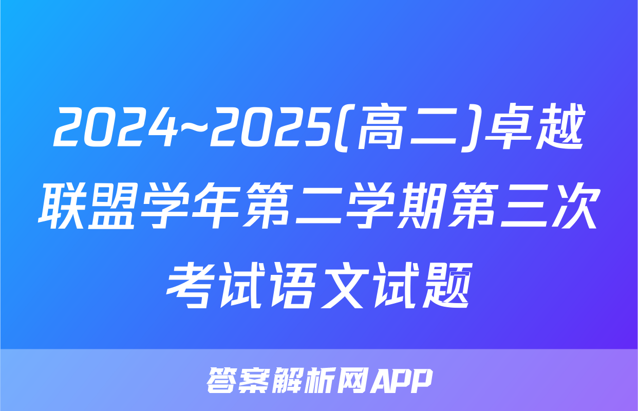 2024~2025(高二)卓越联盟学年第二学期第三次考试语文试题