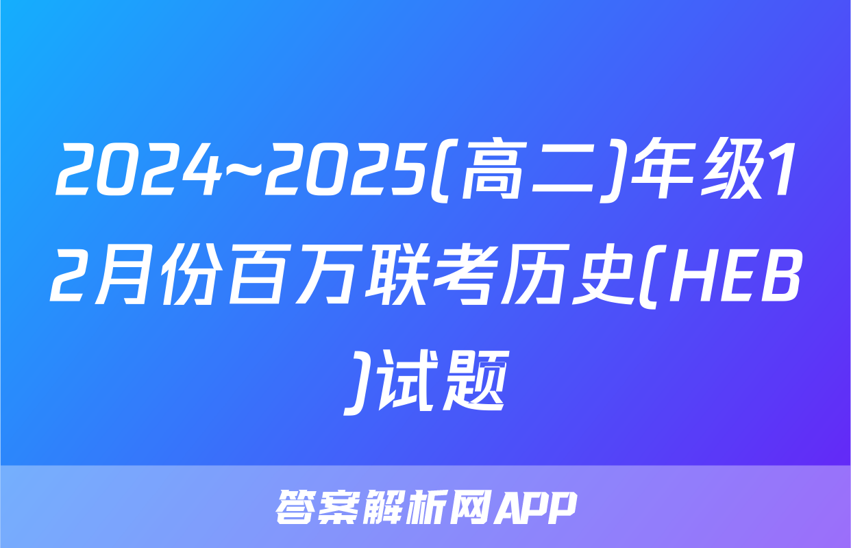 2024~2025(高二)年级12月份百万联考历史(HEB)试题