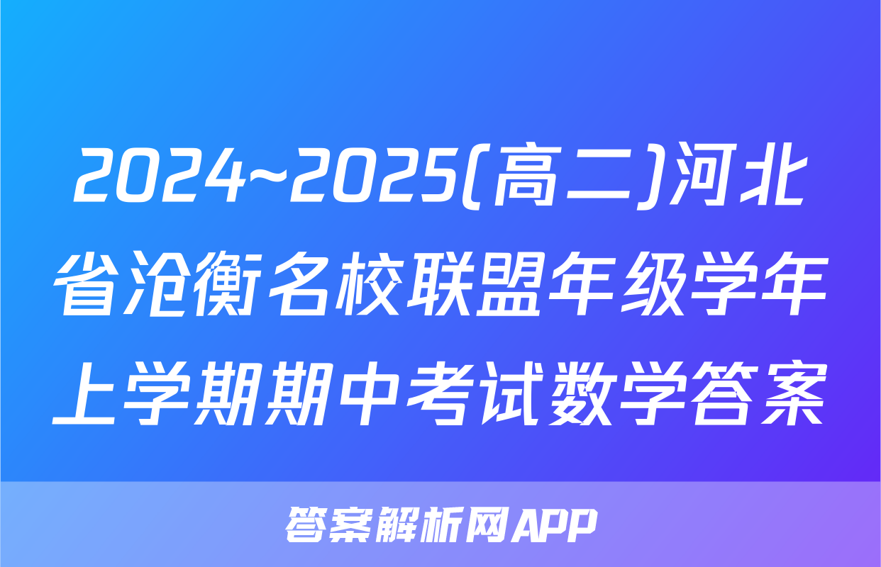 2024~2025(高二)河北省沧衡名校联盟年级学年上学期期中考试数学答案