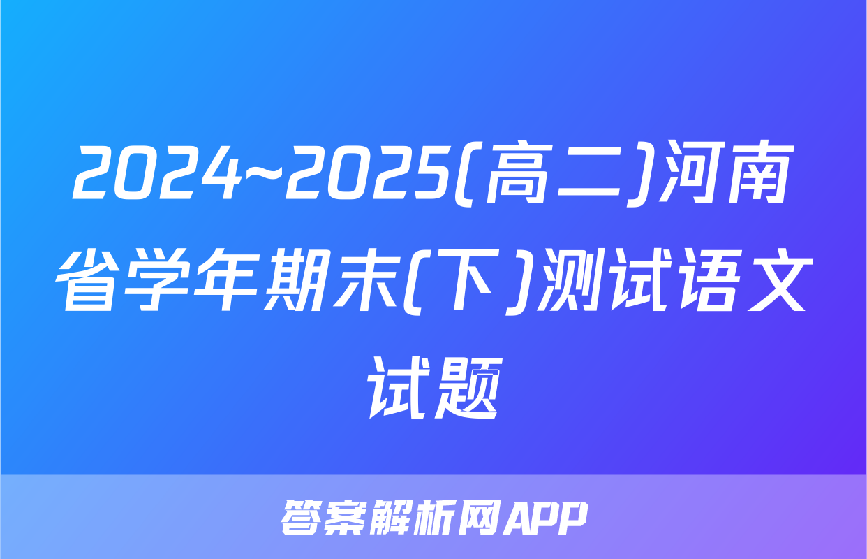 2024~2025(高二)河南省学年期末(下)测试语文试题