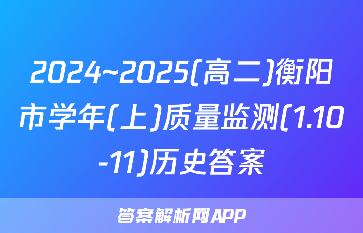 2024~2025(高二)衡阳市学年(上)质量监测(1.10-11)历史答案