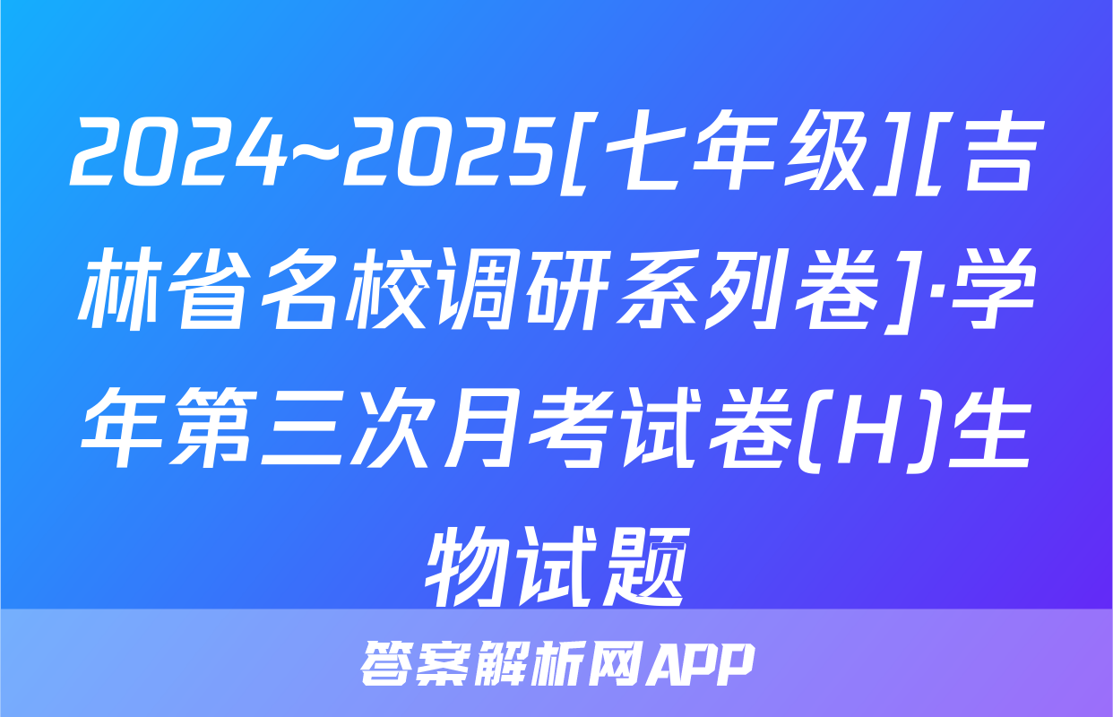 2024~2025[七年级][吉林省名校调研系列卷]·学年第三次月考试卷(H)生物试题