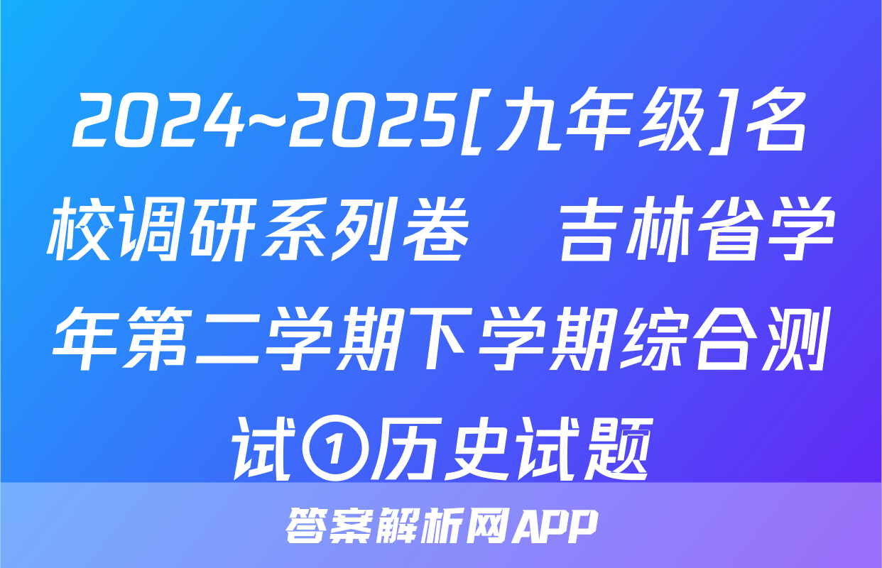 2024~2025[九年级]名校调研系列卷•吉林省学年第二学期下学期综合测试①历史试题