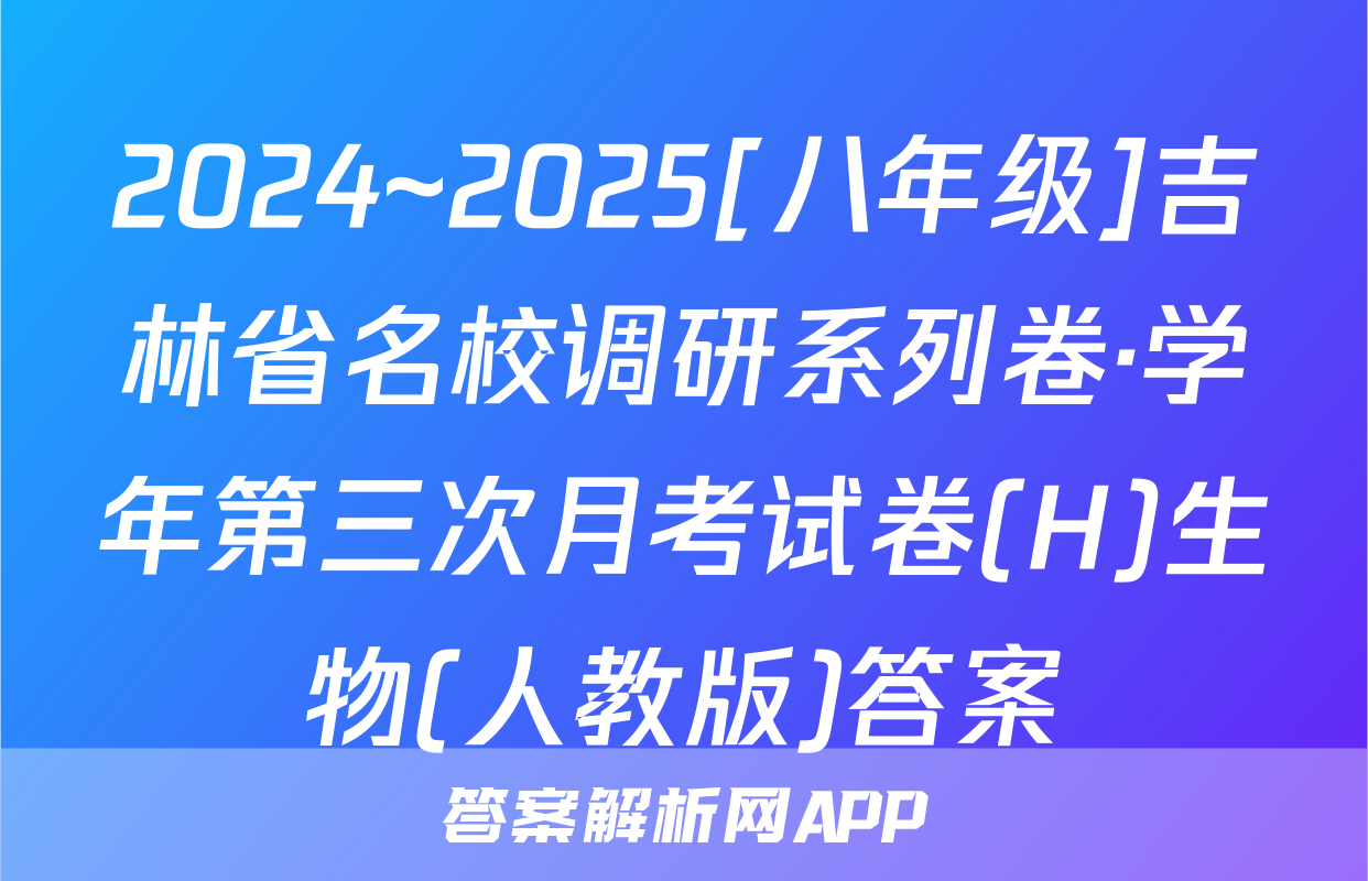 2024~2025[八年级]吉林省名校调研系列卷·学年第三次月考试卷(H)生物(人教版)答案