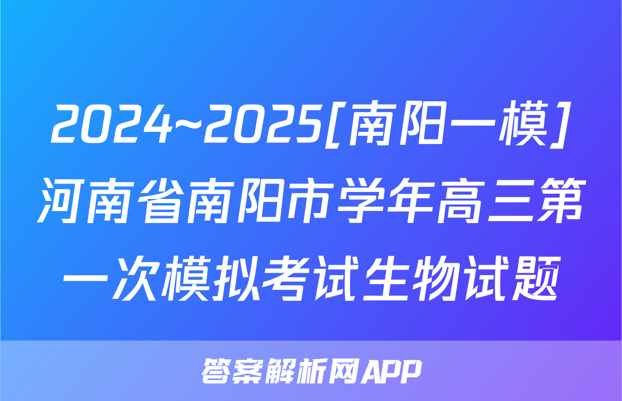 2024~2025[南阳一模]河南省南阳市学年高三第一次模拟考试生物试题