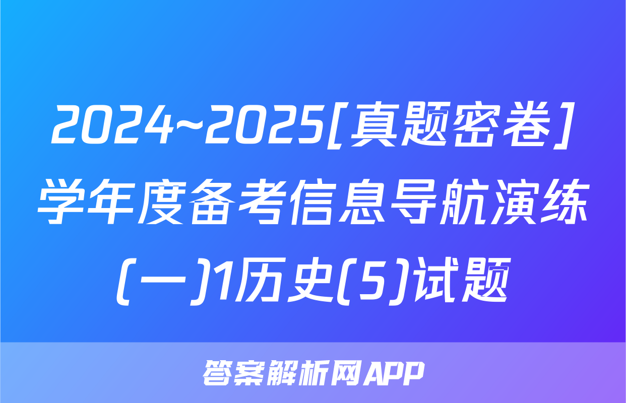 2024~2025[真题密卷]学年度备考信息导航演练(一)1历史(5)试题